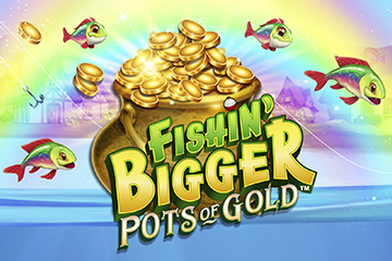 Fishin' BIGGER Pots Of Gold